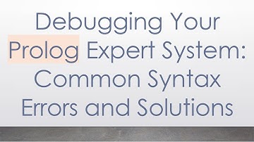 Debugging Your Prolog Expert System: Common Syntax Errors and Solutions