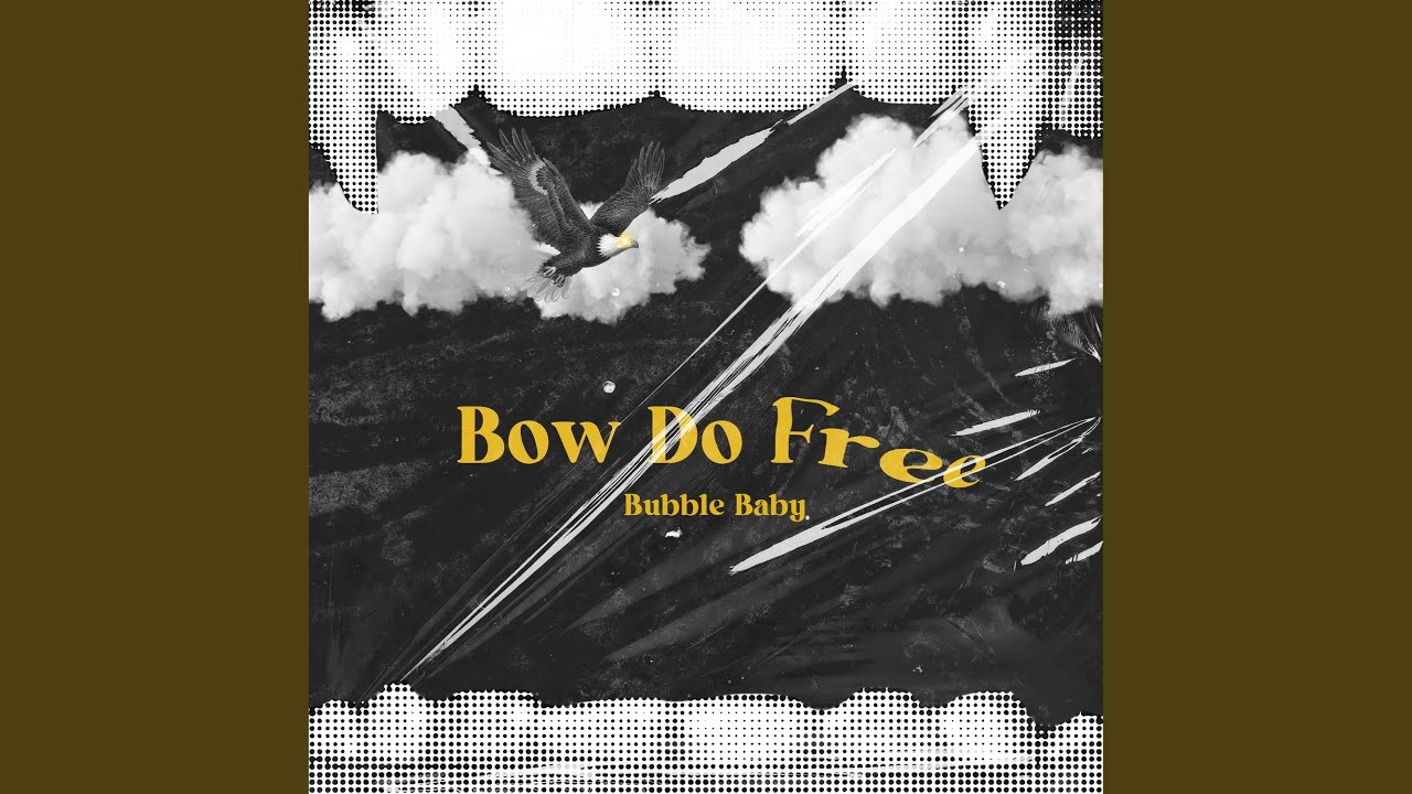 Bow Do Free - Bubble Baby: Song Lyrics, Music Videos & Concerts