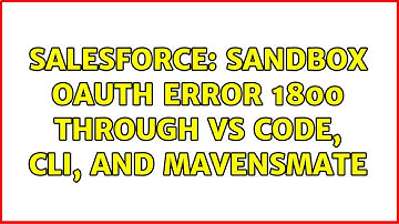 Salesforce: Sandbox OAuth Error 1800 through VS Code, CLI, and MavensMate