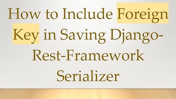 How to Include Foreign Key in Saving Django-Rest-Framework Serializer