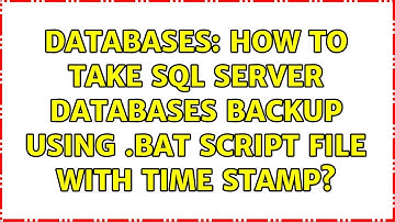 Databases: How to take SQL Server databases backup using .bat script file with time stamp?