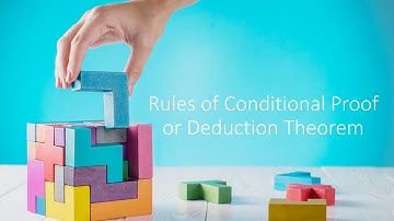 Rules of Conditional Proof or Deduction Theorem