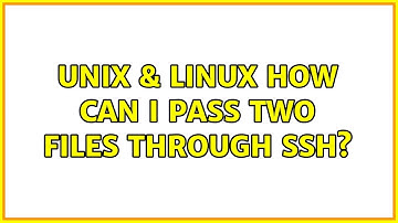 Unix & Linux: How can I pass two files through ssh? (2 Solutions!!)