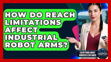 How Do Reach Limitations Affect Industrial Robot Arms? - Everything About Robotics Explained