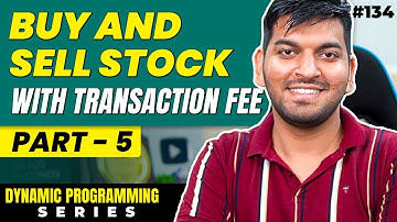 Lecture 134: Buy and Sell Stock [Part 5] || DP Series