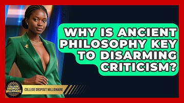 Why Is Ancient Philosophy Key To Disarming Criticism? - College Dropout Millionaire