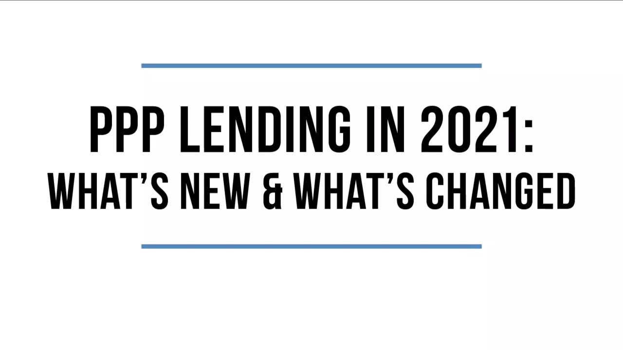 PPP in 2021: What's New and What's Changing - Jan. 21, 2021