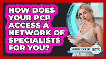 How Does Your PCP Access A Network Of Specialists For You? - Millennial Health Hub