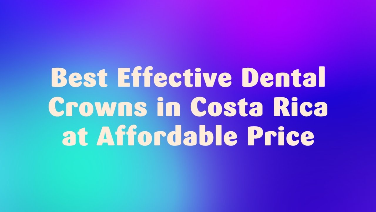 Best Effective Dental Crowns in Costa Rica at Affordable Price YouTube