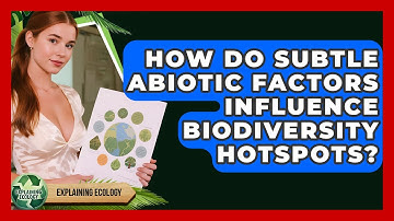 How Do Subtle Abiotic Factors Influence Biodiversity Hotspots? - Explaining Ecology
