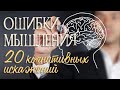 Ошибки Мышления.  20 Когнитивных Искажений