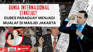 Download Lagu DUNIA INTERNASIONAL TERKEJUT! DUBES PARAGUAY MENJADI MUALAF DI MASJID JAKARTA MP3