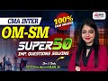 CMA INTER  | OM-SM SUPER 50 - All Imp. Questions Solving 📝 | MEPL-Divya Agarwal Mam