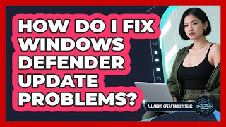 How Do I Fix Windows Defender Update Problems? - All About Operating Systems
