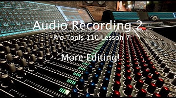 Pro Tools 110 Lesson 7: More Editing!