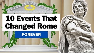 10 Decisive Events that Shaped Ancient Rome Forever