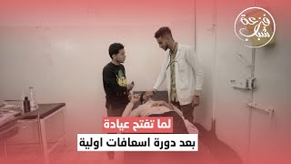 لما تفتح عيادة بعد دورة اسعافات اولية | فزعة شباب