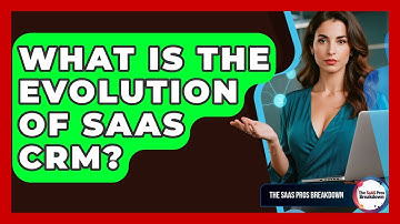 What Is The Evolution Of SaaS CRM? - The SaaS Pros Breakdown