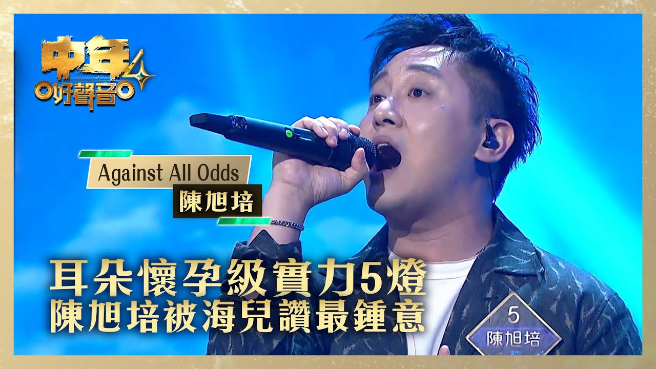 中年好聲音4｜ 耳朵懷孕級實力5燈 陳旭培被海兒讚最鍾意｜陳旭培 《Against All Odds》｜高音質 ｜第11集｜歌唱 比賽｜音樂節目｜TVB綜藝