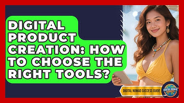 Digital Product Creation: How To Choose The Right Tools? - Digital Nomad Success Guide