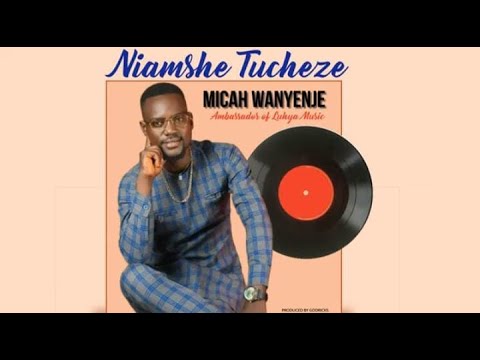 Micah Wanyenje   Niamshe Tucheze Pole Pole Official Audio