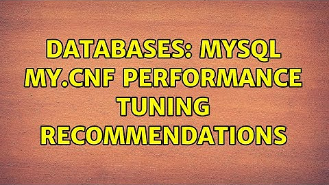 Databases: MySQL my.cnf performance tuning recommendations