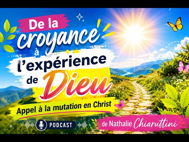 De la croyance à l'expérience de Dieu, appel à la mutation en Christ par Nathalie Chiaruttini
