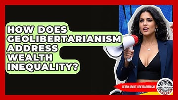 How Does Geolibertarianism Address Wealth Inequality? - Learn About Libertarianism