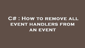 C# : How to remove all event handlers from an event