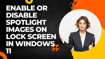How to Enable or Disable Spotlight Images on Lock Screen in Windows 11?