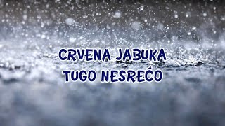 CRVENA JABUKA - TUGO NESREĆO Tekst/Lyrics