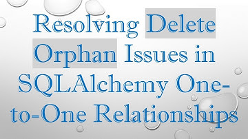 Resolving Delete Orphan Issues in SQLAlchemy One-to-One Relationships