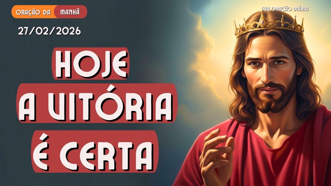 ORAÇÃO DA MANHÃ | 27/02/2026 | BUSCANDO A VITÓRIA NESSA MANHÃ. COMEÇE O DIA COM JESUS.
