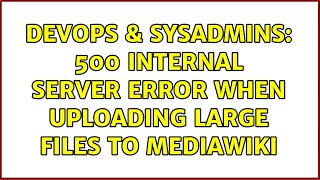 DevOps & SysAdmins: 500 Internal Server Error when uploading large files to MediaWiki