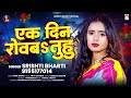 एक दिन रोवबs तुहु - Srishti Bharti | Ek Din Rowba Tuhu | Bhojpuri Sad Song 2024 Mp3 Song