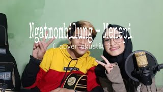 NGATMOMBILUNG - MENEPI (cover akustik) versi cewek