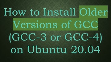 How to Install Older Versions of GCC (GCC-3 or GCC-4) on Ubuntu 20.04