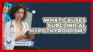 What Causes Subclinical Hypothyroidism? - Thyroid Wellness Hub