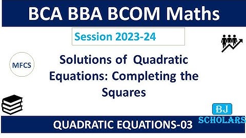 Solutions of Quadratic Equations : Completing the SQUARES | MFCS | BCA Sem 1 | BBA Business Maths