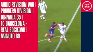 Audio Revisión Var Primera División Jornada 35 Fc Barcelona - Real Sociedad Minuto 89