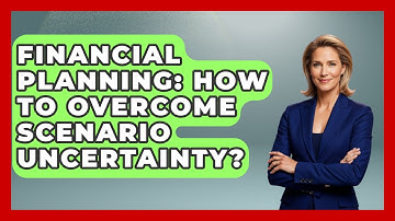 Financial Planning: How To Overcome Scenario Uncertainty? - Wealth Advisor Success Hub
