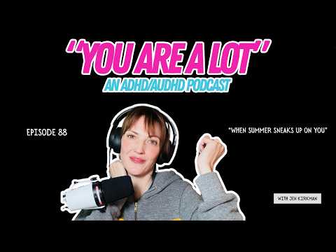 Episode 88: When Summer Sneaks Up On You. "You Are A Lot" An ADHD/AuDHD Podcast with Jen Kirkman