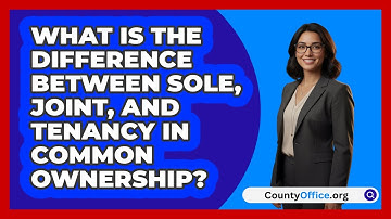 What Is The Difference Between Sole, Joint, And Tenancy In Common Ownership? - CountyOffice.org