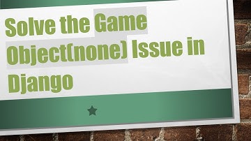 Solve the Game Object(none) Issue in Django