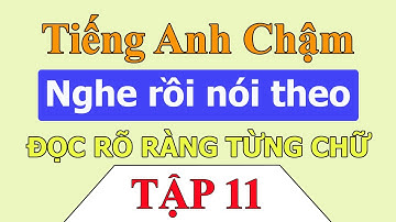 Tiếng Anh chậm | Luyện nghe tiếng anh giao tiếp hàng ngày cùng Kelly - Tập 11