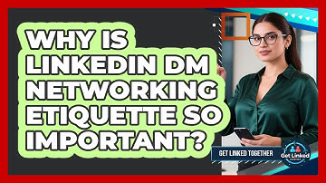 Why Is LinkedIn DM Networking Etiquette So Important? - Get Linked Together