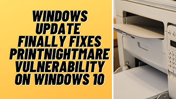 Windows Update Finally Fixes PrintNightmare Vulnerability on Windows 10
