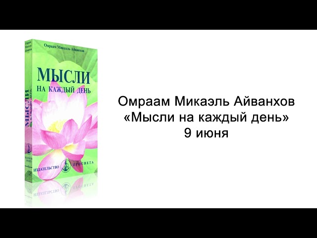 9 июня. Мысли на каждый день. Омраам Микаэль Айванхов