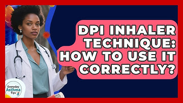 DPI Inhaler Technique: How To Use It Correctly? - Everyday Asthma Tips
