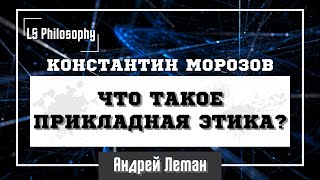 Что такое прикладная этика? | Константин Морозов